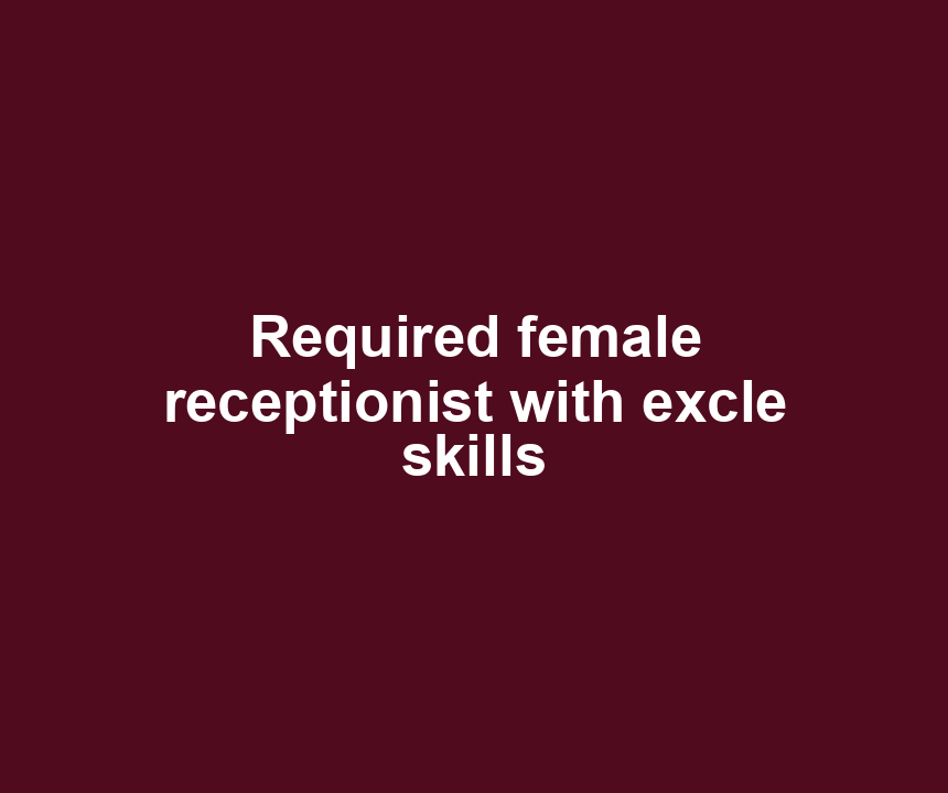 Required female receptionist with excle skills