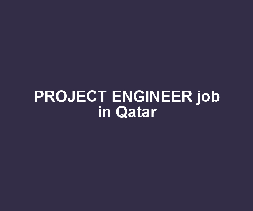 PROJECT ENGINEER job in Qatar