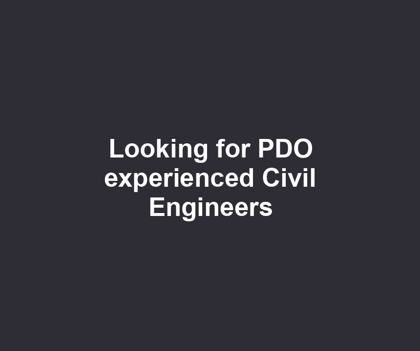 Looking for PDO experienced Civil Engineers