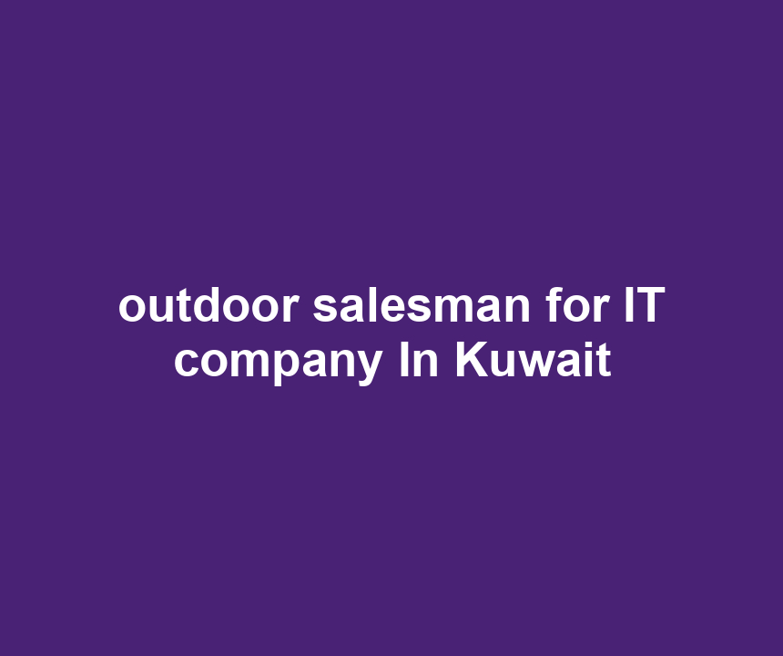 outdoor salesman for IT company In Kuwait
