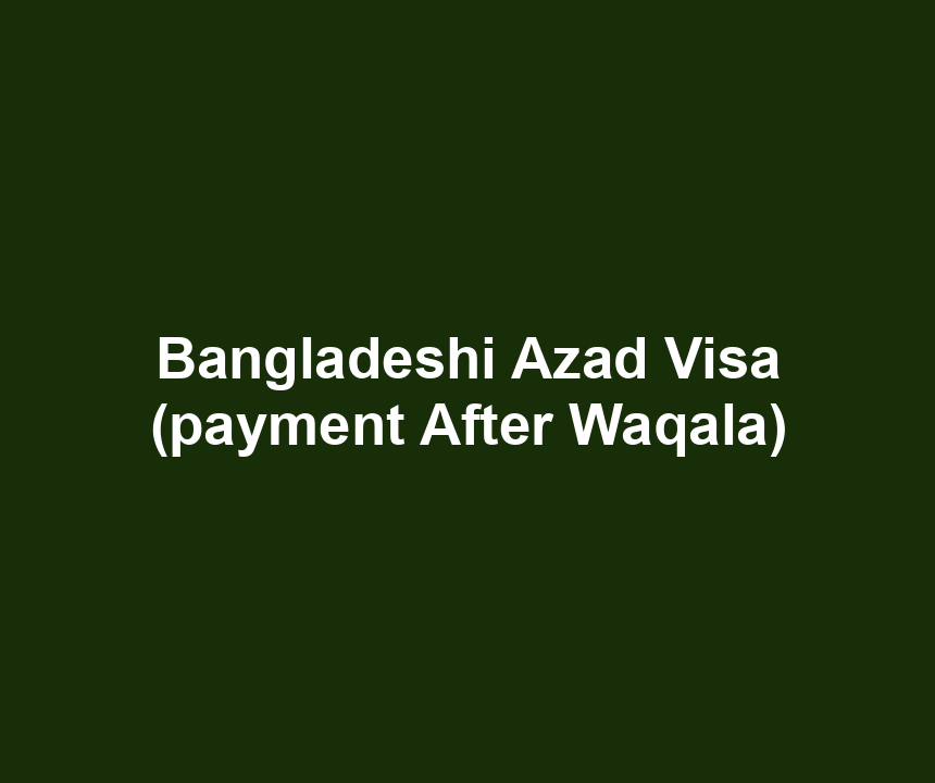 Bangladeshi Azad Visa (payment After Waqala)