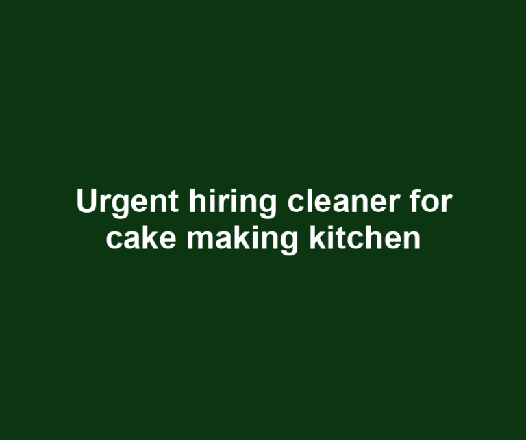 Urgent hiring cleaner for cake making kitchen