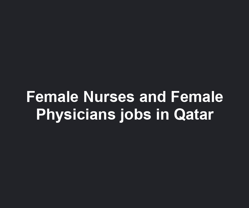 Female Nurses and Female Physicians jobs in Qatar