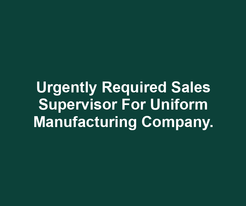 Urgently Required Sales Supervisor For Uniform Manufacturing Company.
