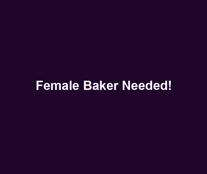 Female Baker Needed!