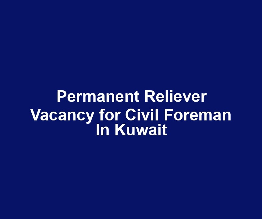 Permanent Reliever Vacancy for Civil Foreman In Kuwait