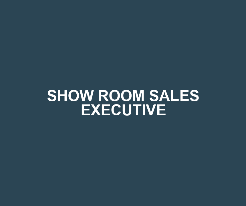 SHOW ROOM SALES EXECUTIVE