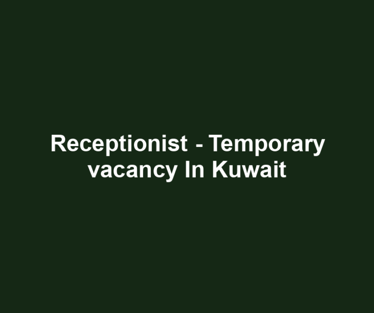 Receptionist - Temporary vacancy In Kuwait