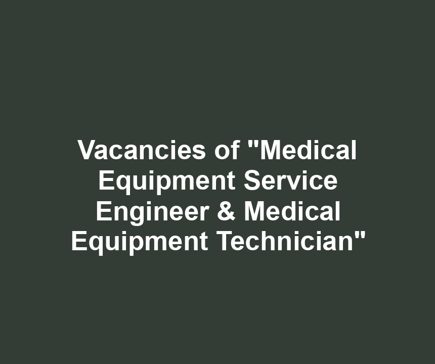 Vacancies of "Medical Equipment Service Engineer & Medical Equipment Technician"