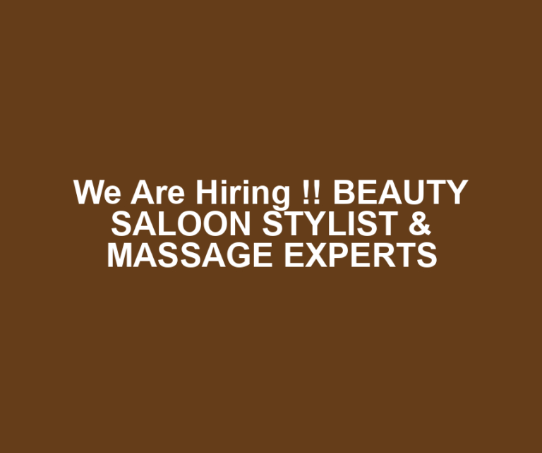 We Are Hiring !! BEAUTY SALOON STYLIST & MASSAGE EXPERTS