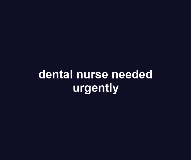 dental nurse needed urgently