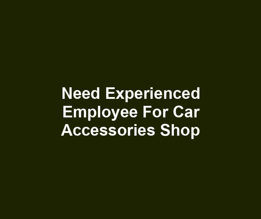 Need Experienced Employee For Car Accessories Shop