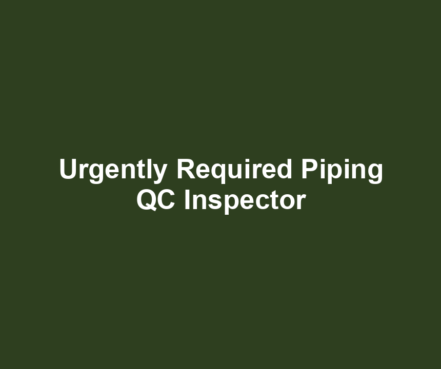 Urgently Required Piping QC Inspector