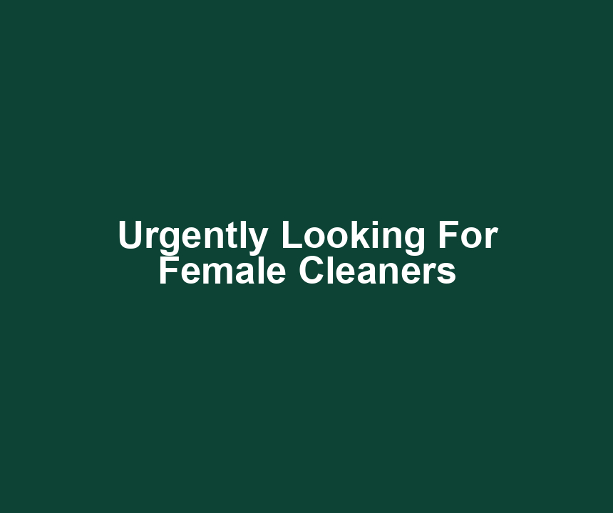Urgently Looking For Female Cleaners