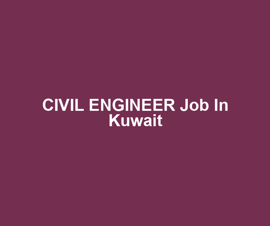 CIVIL ENGINEER Job In Kuwait
