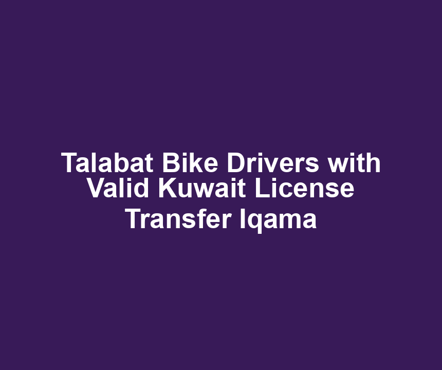 Talabat Bike Drivers with Valid Kuwait License Transfer Iqama