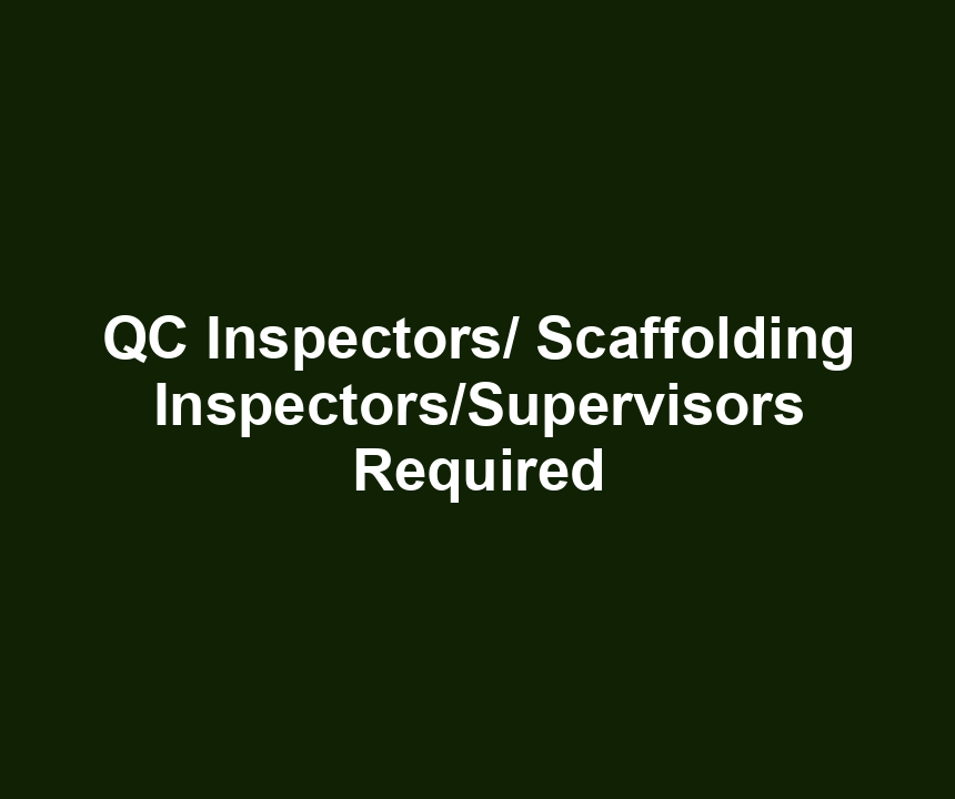 QC Inspectors/ Scaffolding Inspectors/Supervisors Required