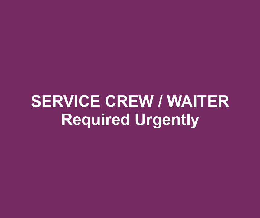 SERVICE CREW / WAITER Required Urgently