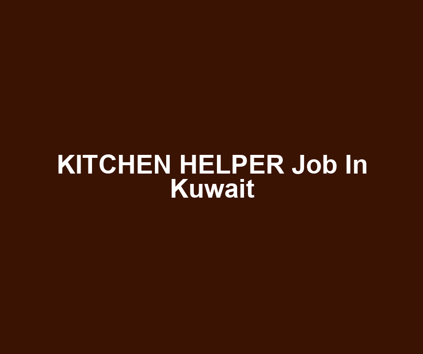 KITCHEN HELPER Job In Kuwait