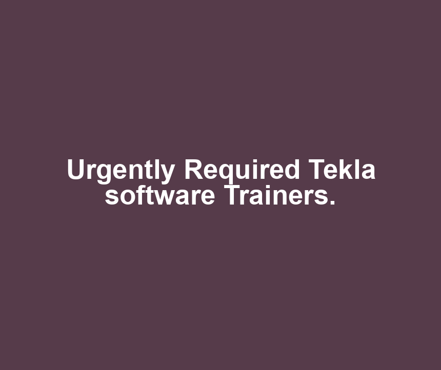 Urgently Required Tekla software Trainers.