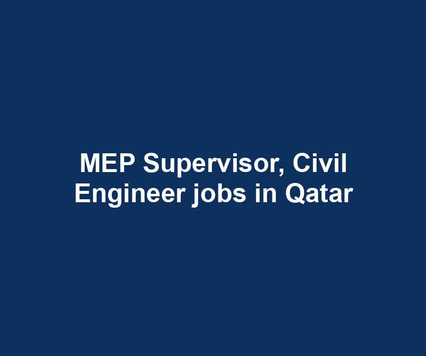 MEP Supervisor, Civil Engineer jobs in Qatar