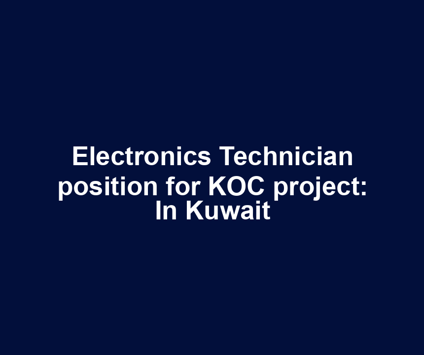 Electronics Technician position for KOC project: In Kuwait