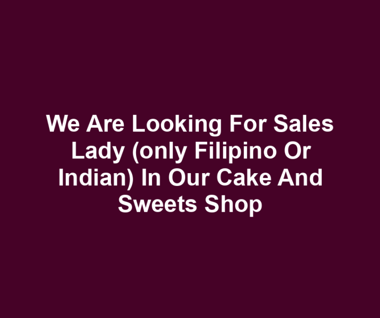 We Are Looking For Sales Lady (only Filipino Or Indian) In Our Cake And Sweets Shop