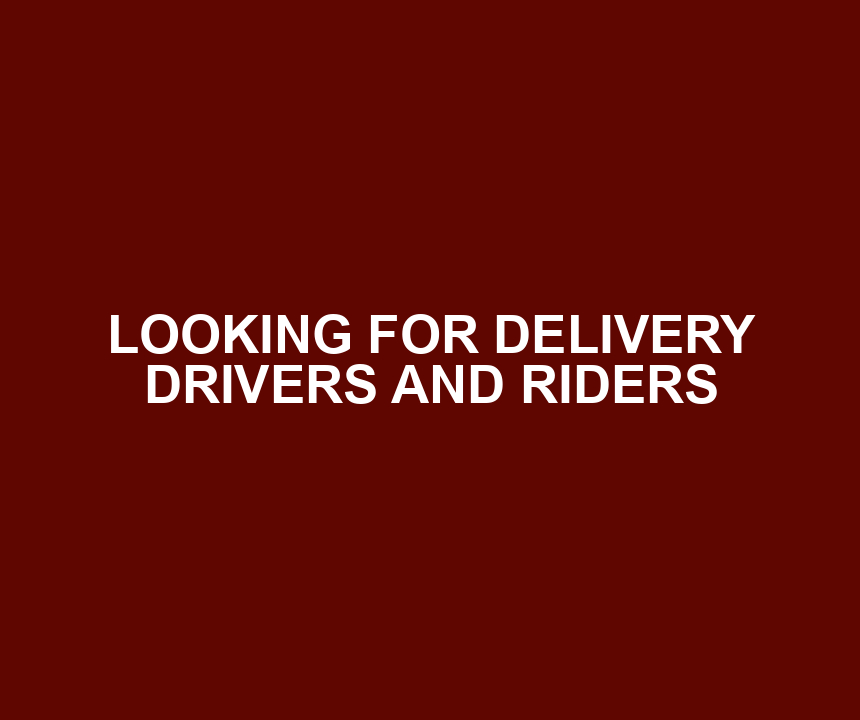 LOOKING FOR DELIVERY DRIVERS AND RIDERS