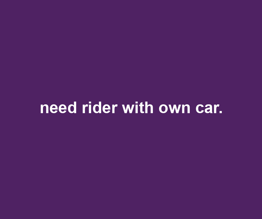 need rider with own car.