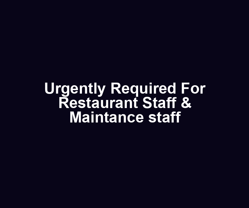 Urgently Required For Restaurant Staff & Maintance staff