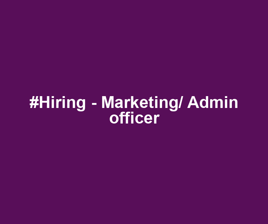 #Hiring - Marketing/ Admin officer