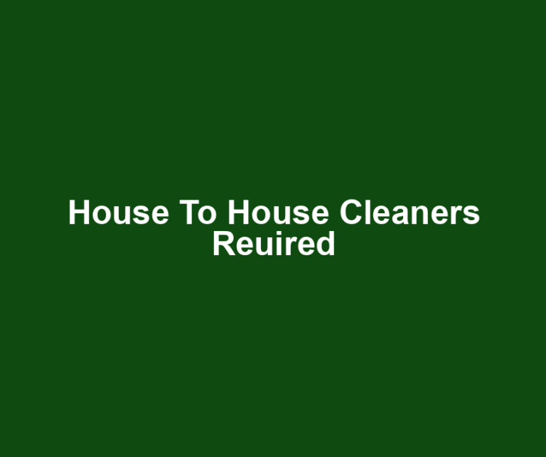 House To House Cleaners Reuired