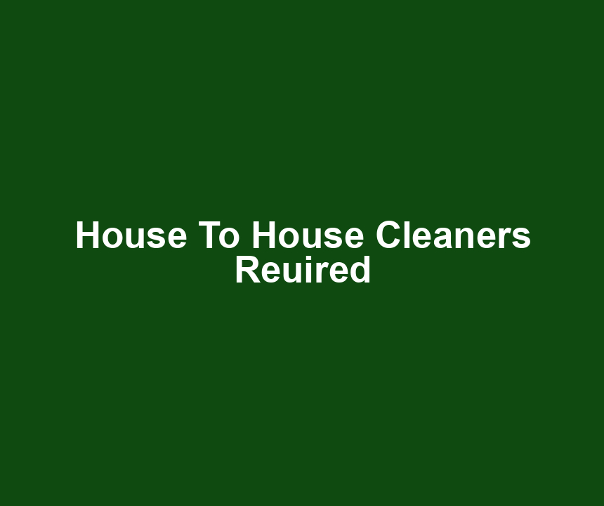 House To House Cleaners Reuired