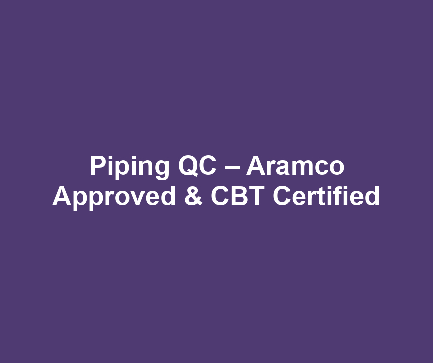 Piping QC – Aramco Approved & CBT Certified