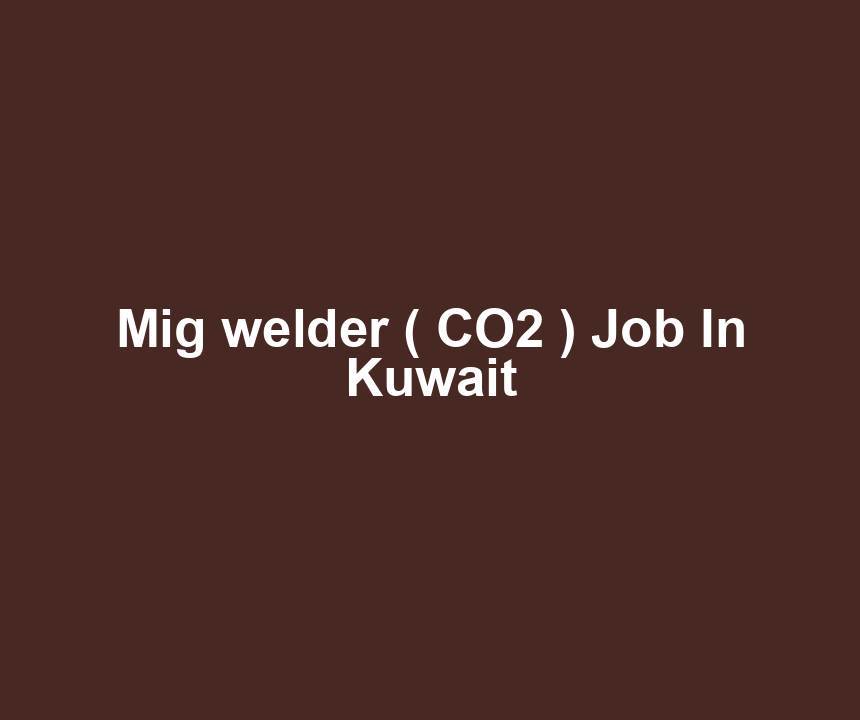 Mig welder ( CO2 ) Job In Kuwait