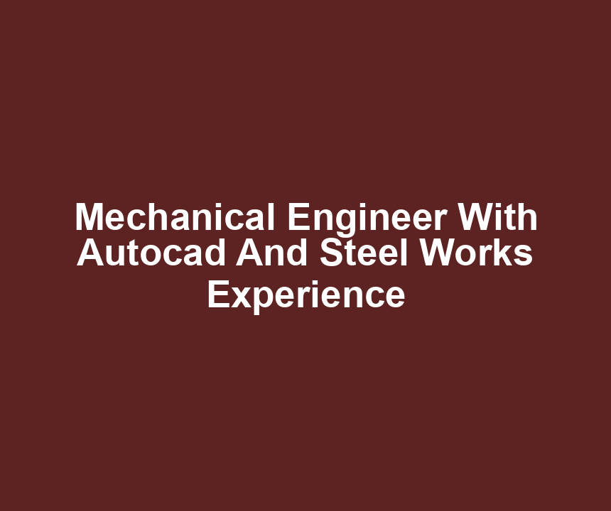 Mechanical Engineer With Autocad And Steel Works Experience