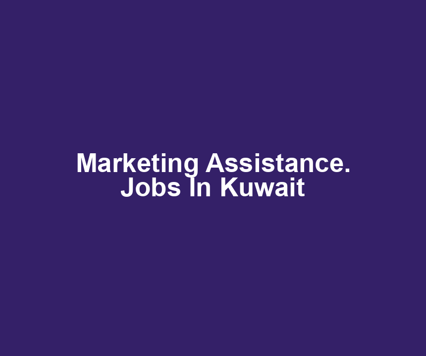 Marketing Assistance. Jobs In Kuwait