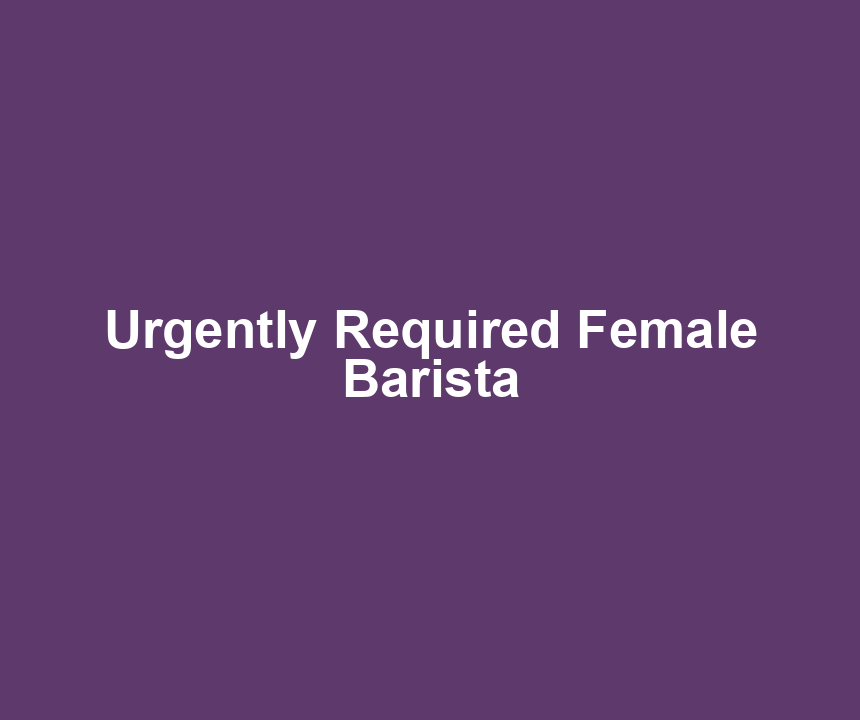 Urgently Required Female Barista