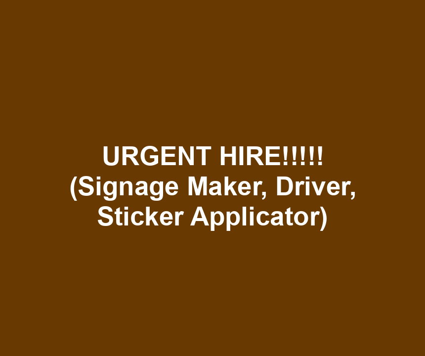 URGENT HIRE!!!!! (Signage Maker, Driver, Sticker Applicator)