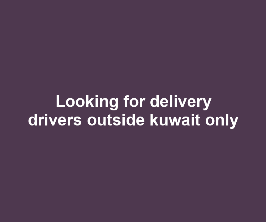 Looking for delivery drivers outside kuwait only