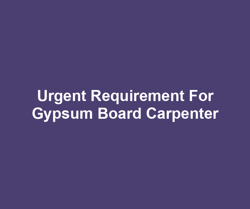 Urgent Requirement For Gypsum Board Carpenter