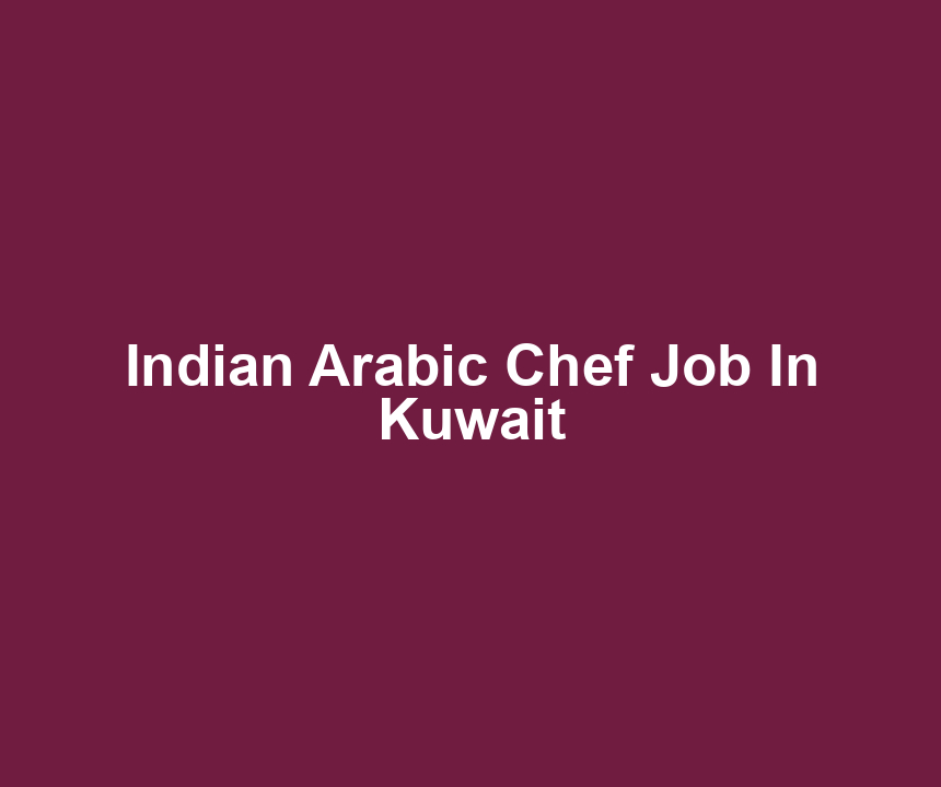 Indian Arabic Chef Job In Kuwait