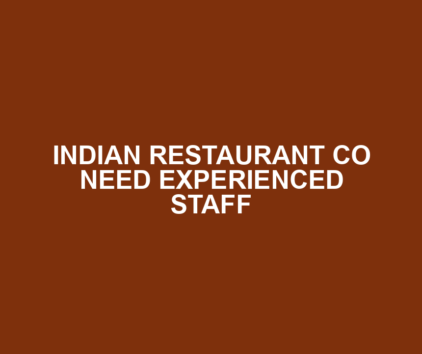 INDIAN RESTAURANT CO NEED EXPERIENCED STAFF