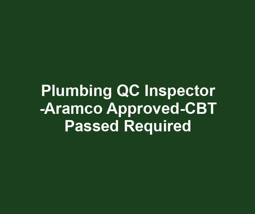 Plumbing QC Inspector -Aramco Approved-CBT Passed Required