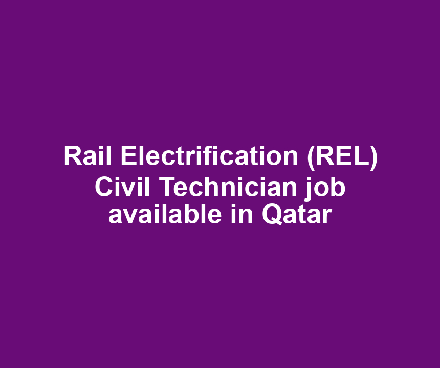 Rail Electrification (REL) Civil Technician job available in Qatar