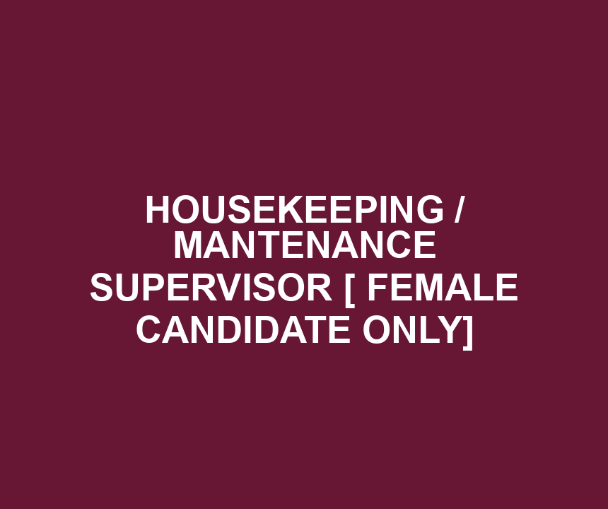 HOUSEKEEPING / MANTENANCE SUPERVISOR [ FEMALE CANDIDATE ONLY]