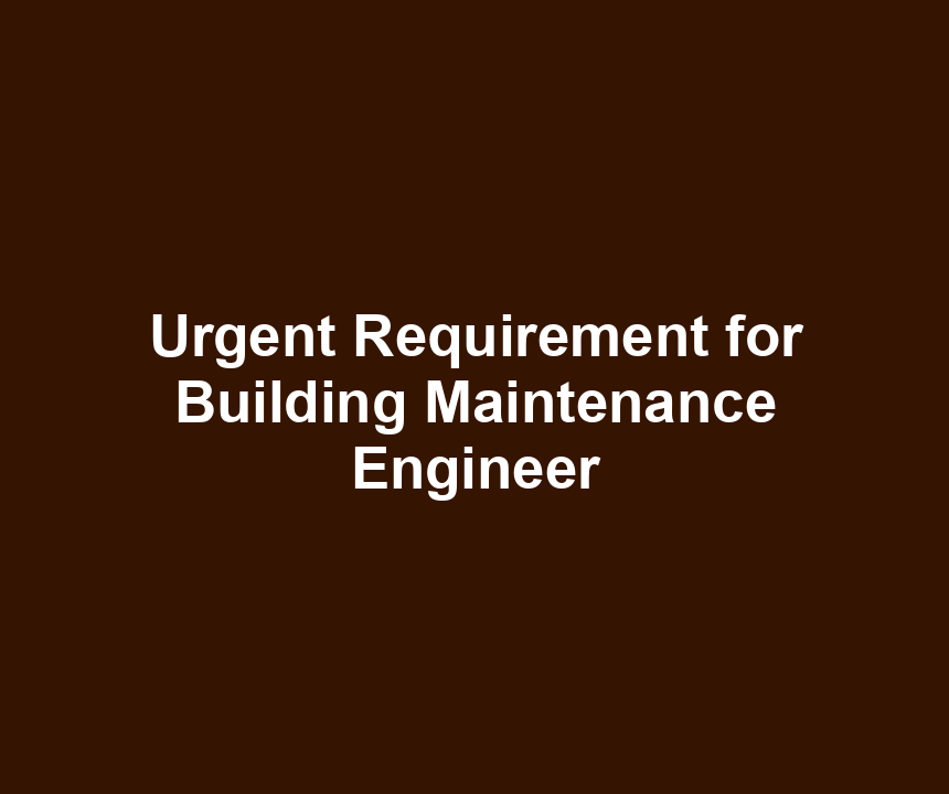 Urgent Requirement for Building Maintenance Engineer