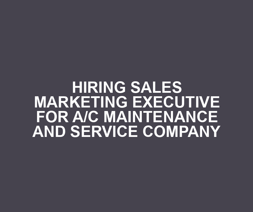 HIRING SALES MARKETING EXECUTIVE FOR A/C MAINTENANCE AND SERVICE COMPANY