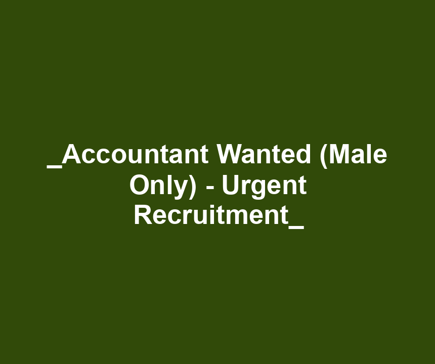 _Accountant Wanted (Male Only) - Urgent Recruitment_