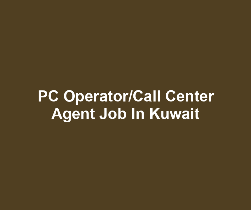 PC Operator/Call Center Agent Job In Kuwait